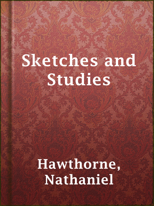 Title details for Sketches and Studies by Nathaniel Hawthorne - Available